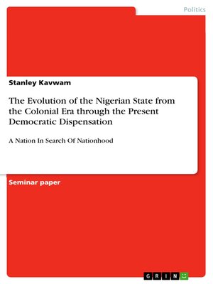 cover image of The Evolution of the Nigerian State from the Colonial Era through the Present Democratic Dispensation